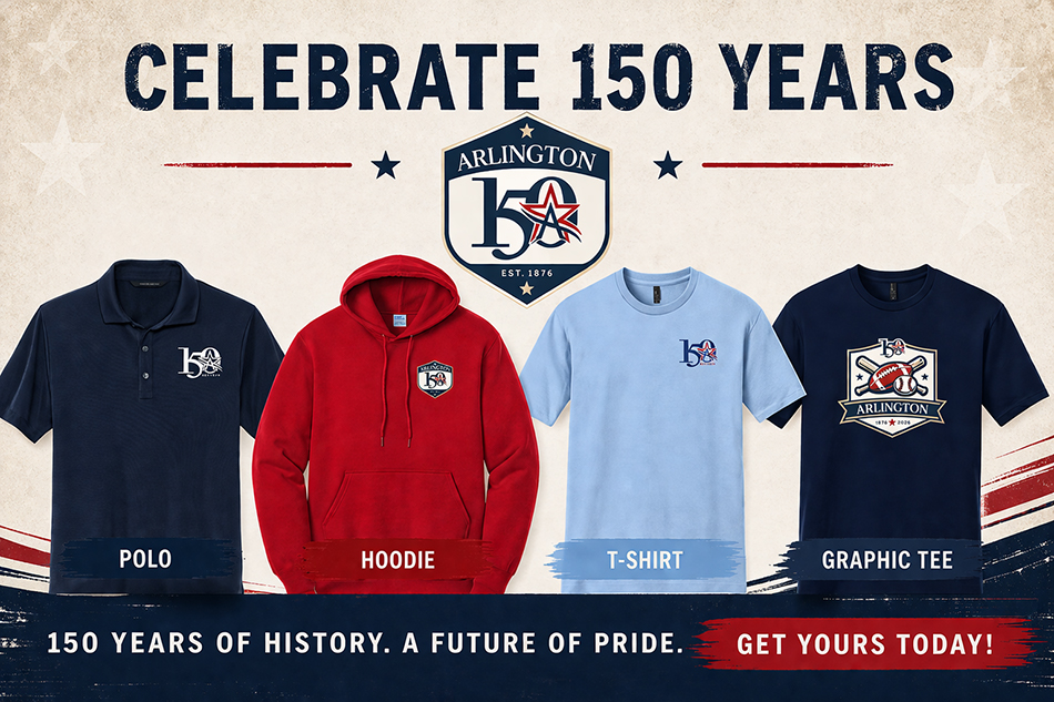 Apparel, accessories and gear featuring the Arlington 150th logo. Text reads: Celebrate "150 years. 150 years of history. A future of pride. Get yours today!"